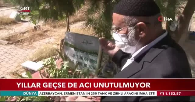 Yıllar geçse de acı unutulmuyor
