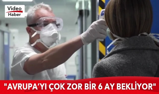 "Avrupa’yı çok zor bir 6 ay bekliyor"