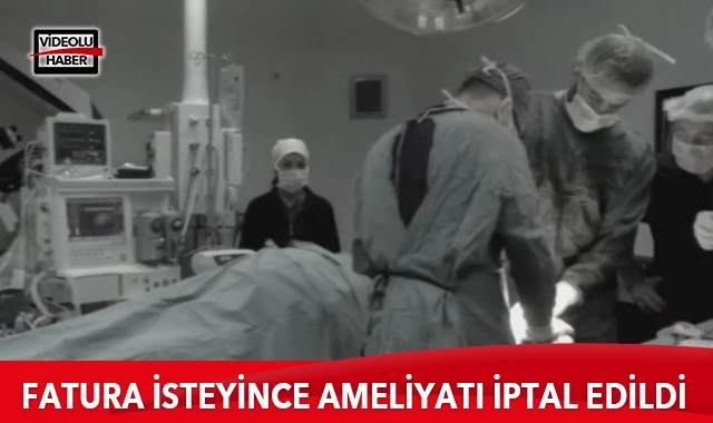 Fatura isteyince ameliyatı iptal edildi
