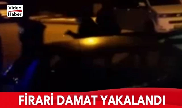 Firari damat yakalandı