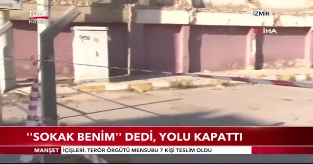 ''Sokak benim'' dedi, yolu kapattı