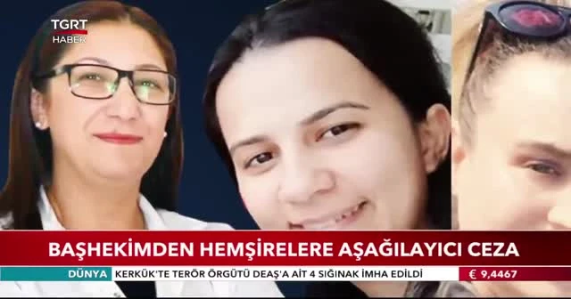 Hemşirelere aşağılayıcı ceza veren başhekim görevden alındı