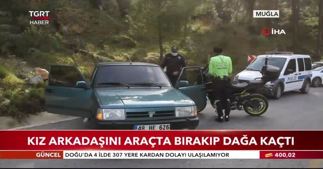 Kız arkadaşını araçta bırakıp dağa kaçtı