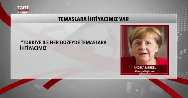 Merkel: Türkiye ile temasa ihtiyacımız var