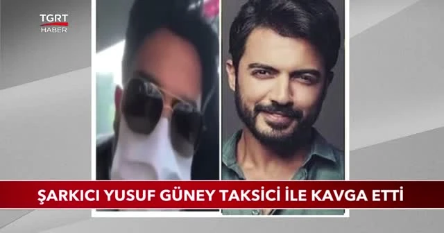 Şarkıcı Yusuf Güney taksici ile kavga etti