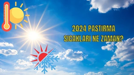 2024 pastırma sıcakları ne zaman? Geleceği tarih bekleniyor - Aktüel