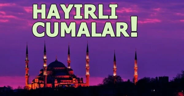 En Güzel, Anlamlı, Uzun, Kısa, Değişik, Ayetli, Yazılı ve Resimli Hayırlı Cuma Mesajları